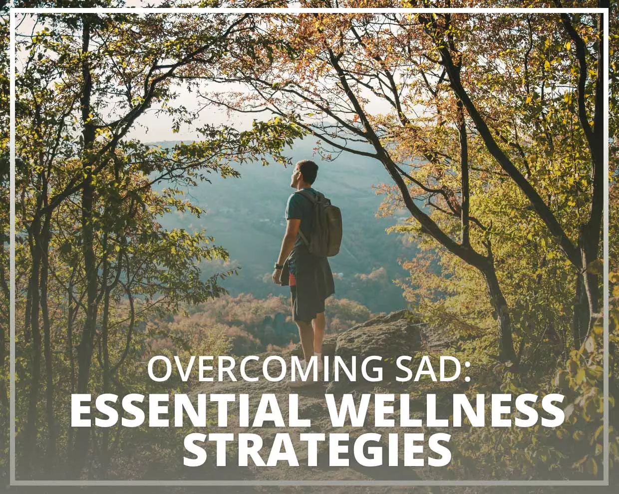 Overcoming SAD: Essential Wellness Strategies