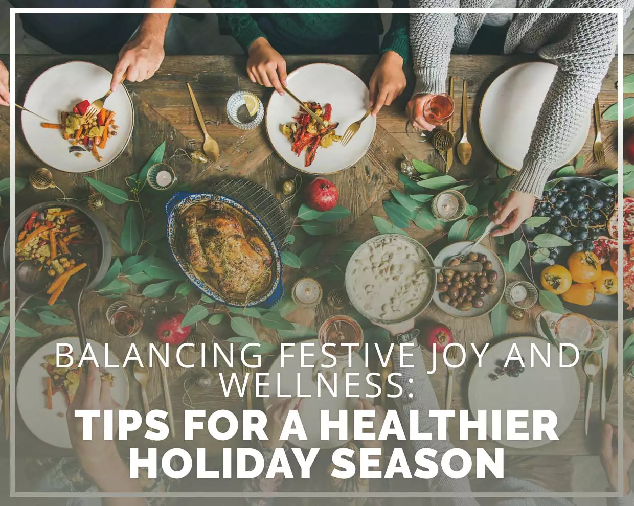 Balancing Festive Joy and Wellness: Tips for a Healthier Holiday Season 