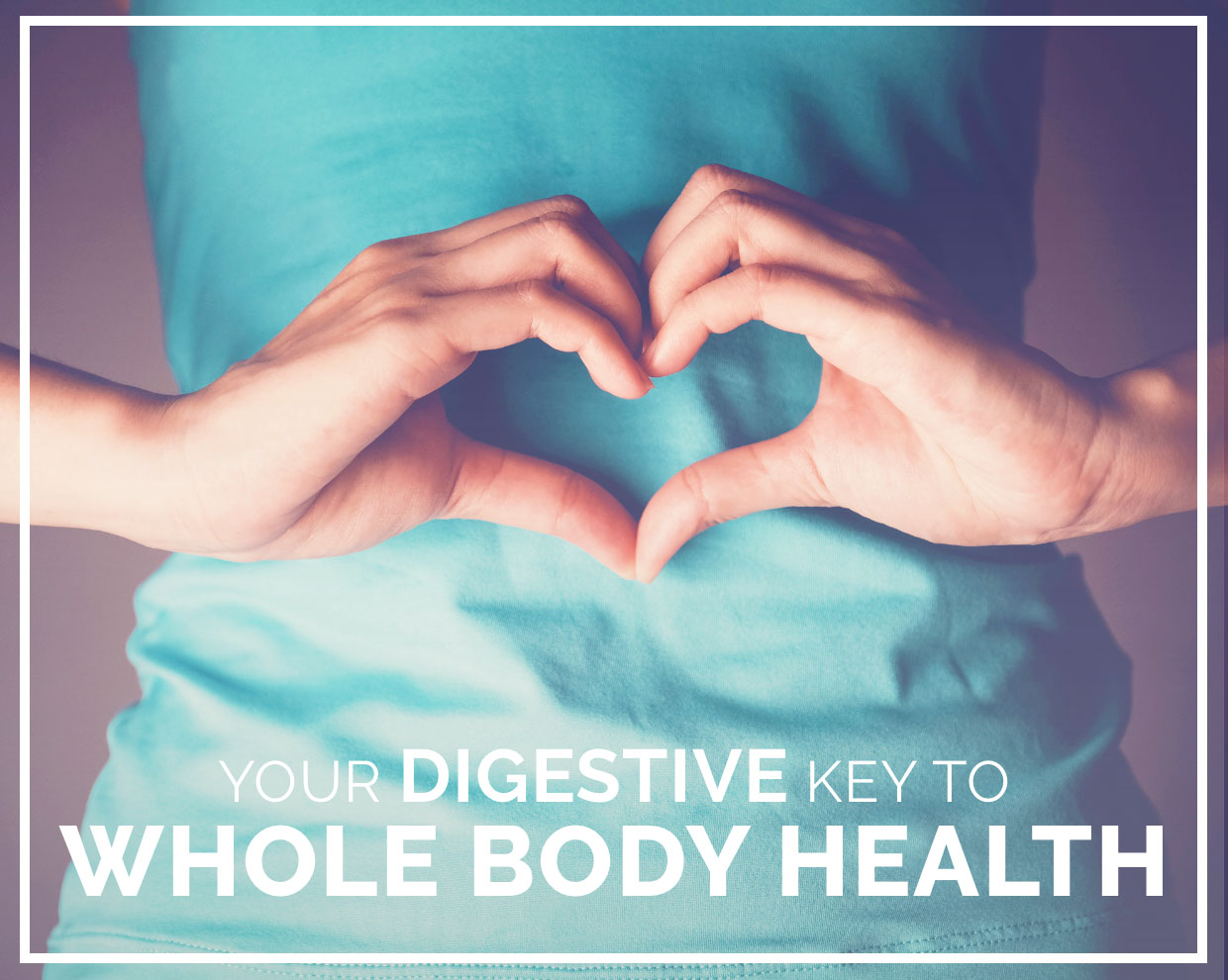 Your Digestive Key to Whole Body Health